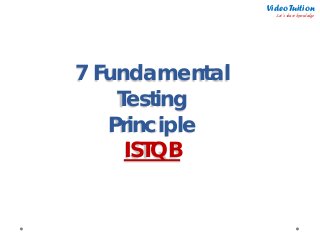 7 Fundamental
Testing
Principle
ISTQB
Video Tuition
Let’s share knowledge
 