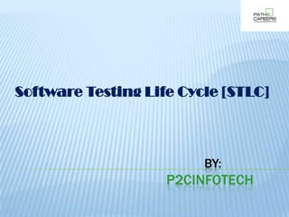 Software Testing Life Cycle [STLC]

BY:

P2CINFOTECH

 