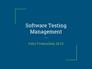 Software Testing
Management
Fahri Firdausillah, M.CS
 