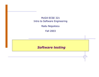Software testing
McGill ECSE 321
Intro to Software Engineering
Radu Negulescu
Fall 2003
 