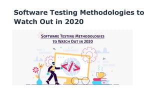 Software Testing Methodologies to
Watch Out in 2020
 