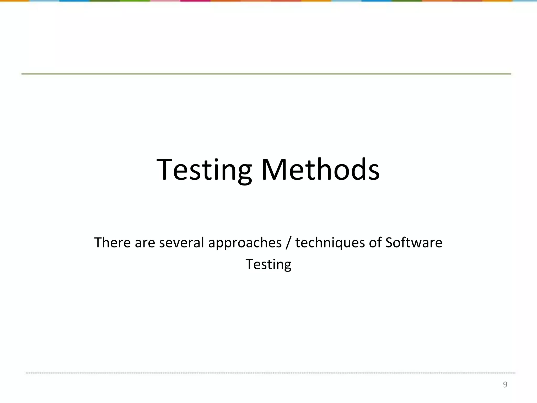 Testing Methods
There are several approaches / techniques of Software
Testing

9

 