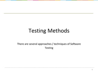 Testing Methods
There are several approaches / techniques of Software
Testing

9

 