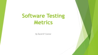 Software Testing
Metrics
By David O’ Connor
 