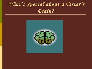What’s Special about a Tester’s Brain? 