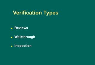 Reviews
 Walkthrough
 Inspection
Verification Types
 