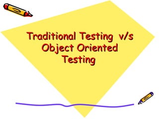 Traditional Testing v/sTraditional Testing v/s
Object OrientedObject Oriented
TestingTesting
 