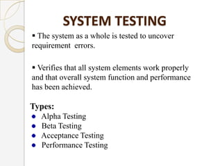 SYSTEM TESTING
 The system as a whole is tested to uncover
requirement errors.

 Verifies that all system elements work ...