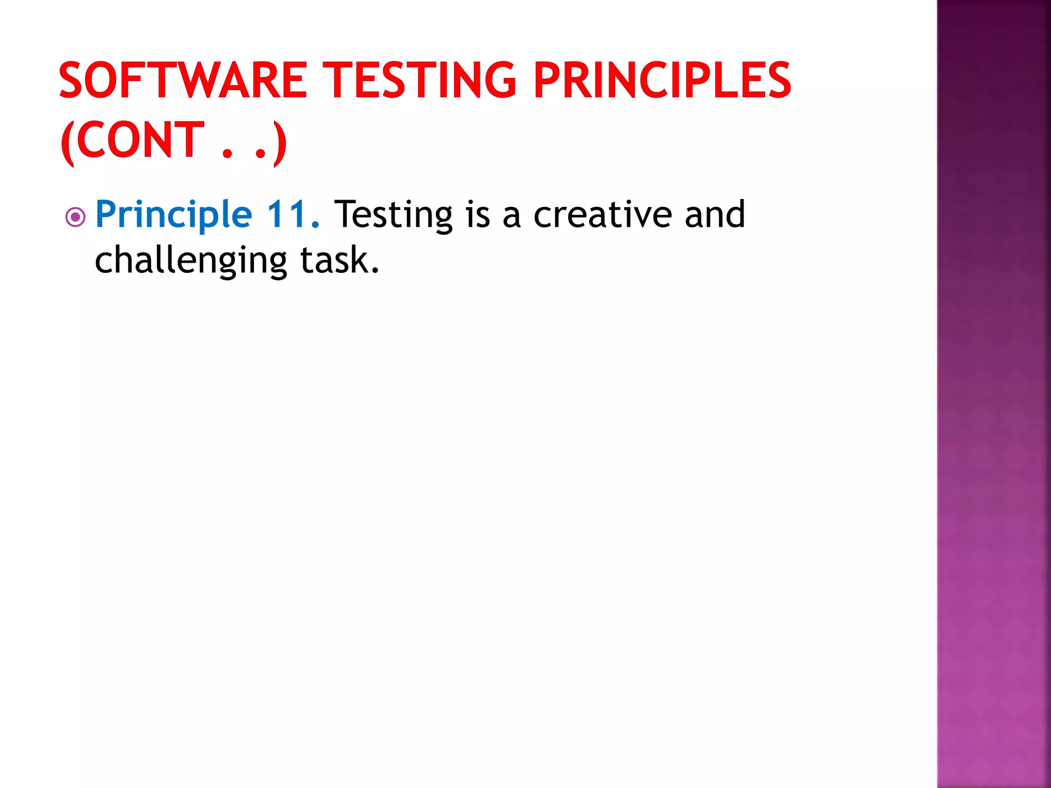  Principle 11. Testing is a creative and
challenging task.
 