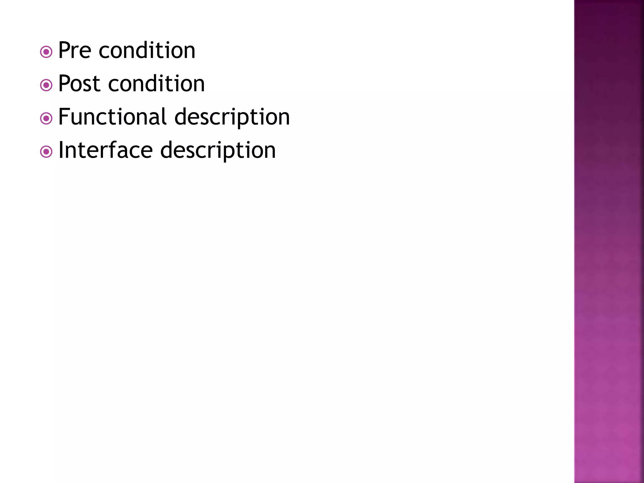 Pre condition
 Post condition
 Functional description
 Interface description
 