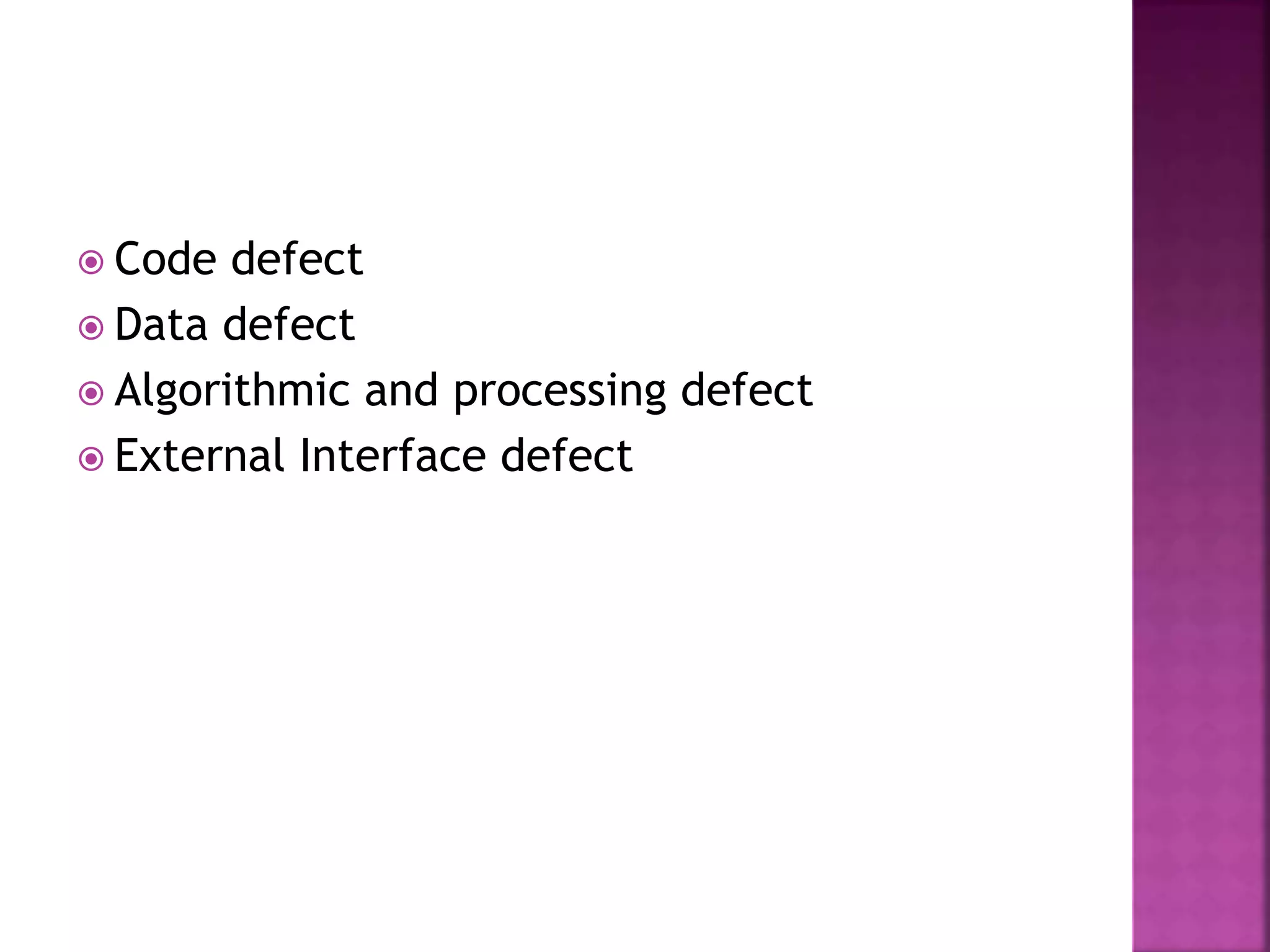  Code defect
 Data defect
 Algorithmic and processing defect
 External Interface defect
 