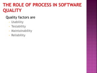 Quality factors are
• Usability
• Testability
• Maintainability
• Reliability
 