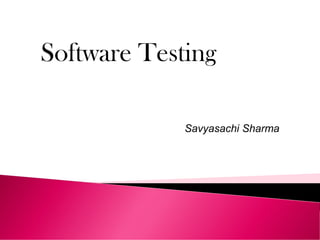 Software Testing
Savyasachi Sharma
 