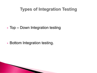  Top – Down Integration testing
 Bottom Integration testing.
 