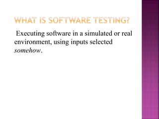 Executing software in a simulated or real
environment, using inputs selected
somehow.
 