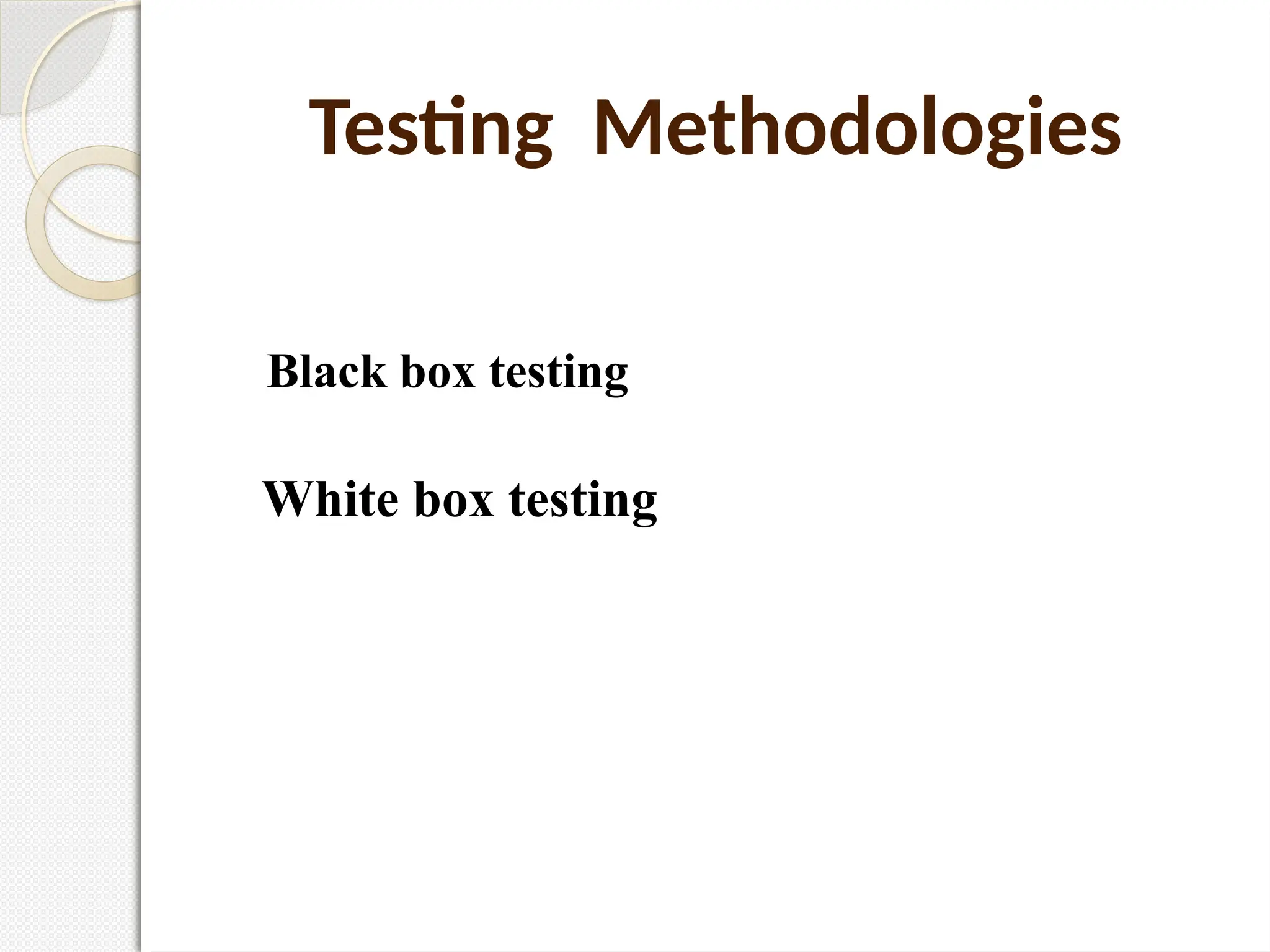 Testing Methodologies
Black box testing
White box testing
 
