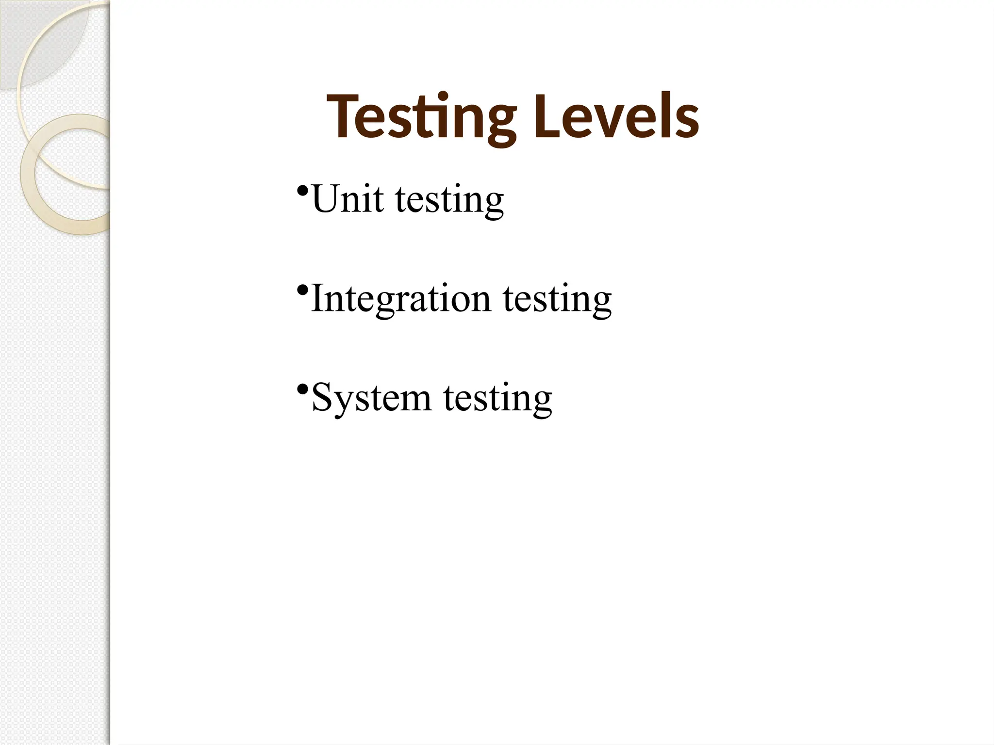Testing Levels
•Unit testing
•Integration testing
•System testing
 