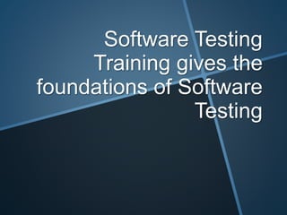 Software Testing
Training gives the
foundations of Software
Testing
 