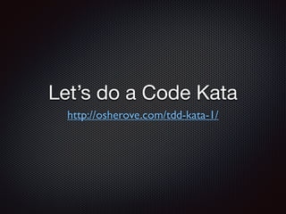 Let’s do a Code Kata
http://osherove.com/tdd-kata-1/
 