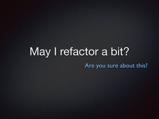 May I refactor a bit?
Are you sure about this?
 