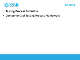 AGENDA
• Testing Process Evolution
• Components of Testing Process Framework
4
 