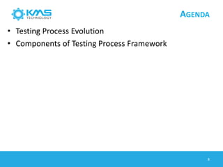 AGENDA
• Testing Process Evolution
• Components of Testing Process Framework
8
 