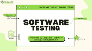 Presented by GrapLabs - Software
Testing Training Institute
Benefits
Quality
Education
Attributes
SOFTWARE TESTING TRAINING COURSE
 