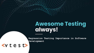 Regression Testing Importance in Software
Development
 