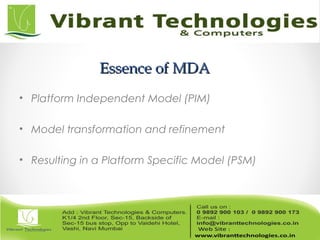 Essence of MDAEssence of MDA
• Platform Independent Model (PIM)
• Model transformation and refinement
• Resulting in a Platform Specific Model (PSM)
 