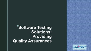 z
Software Testing
Solutions:
Providing
Quality Assurances
 