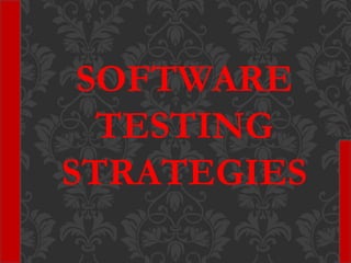 SOFTWARE
TESTING
STRATEGIES
 