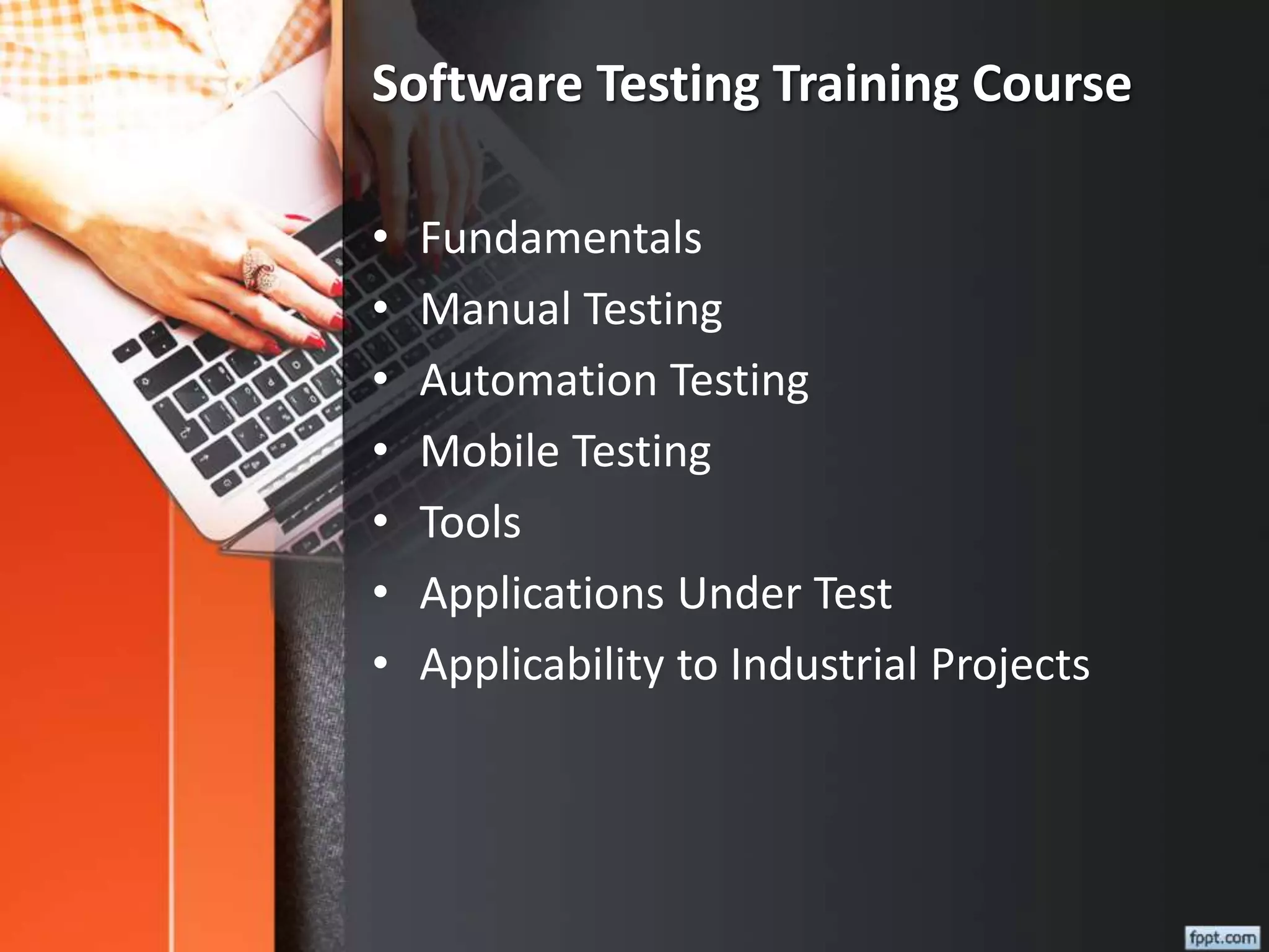 Software Testing Training Course
• Fundamentals
• Manual Testing
• Automation Testing
• Mobile Testing
• Tools
• Applications Under Test
• Applicability to Industrial Projects
 