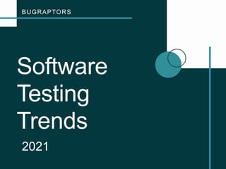 BUGRAPTORS
Software
Testing
Trends
2021
 