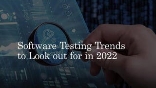 Software Testing Trends
to Look out for in 2022
 