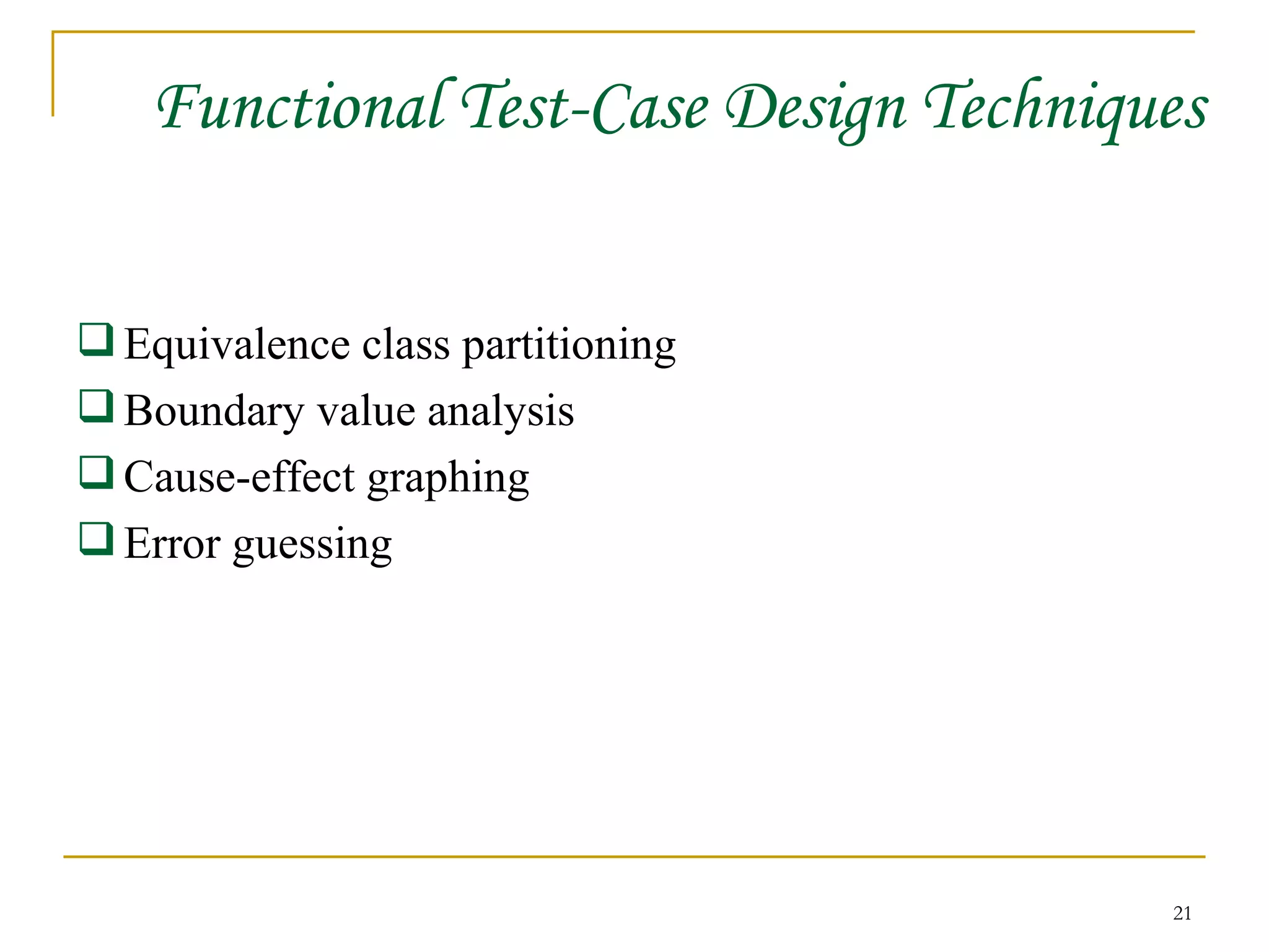 Functional Test-Case Design Techniques Equivalence class partitioning Boundary value analysis Cause-effect graphing Error guessing 
