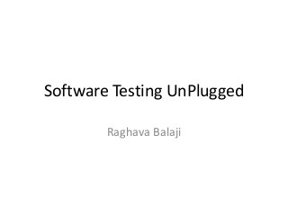 Software Testing UnPlugged
Raghava Balaji

 