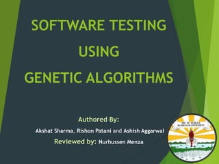 SOFTWARE TESTING
USING
GENETIC ALGORITHMS
Authored By:
Akshat Sharma, Rishon Patani and Ashish Aggarwal
Reviewed by: Nurhussen Menza
 