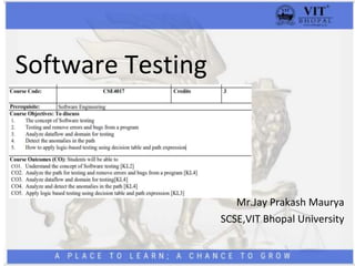 Software Testing
Mr.Jay Prakash Maurya
SCSE,VIT Bhopal University
 