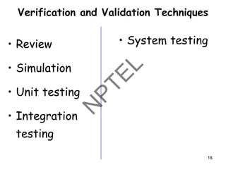 Verification and Validation Techniques
• Review
• Simulation
• Unit testing
• Integration
testing
18
• System testing
 