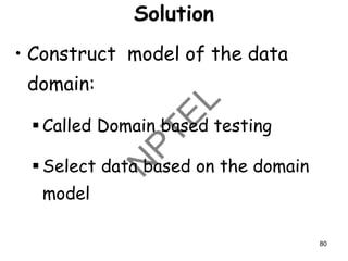 Solution
• Construct model of the data
domain:
▪ Called Domain based testing
▪ Select data based on the domain
model
80
 