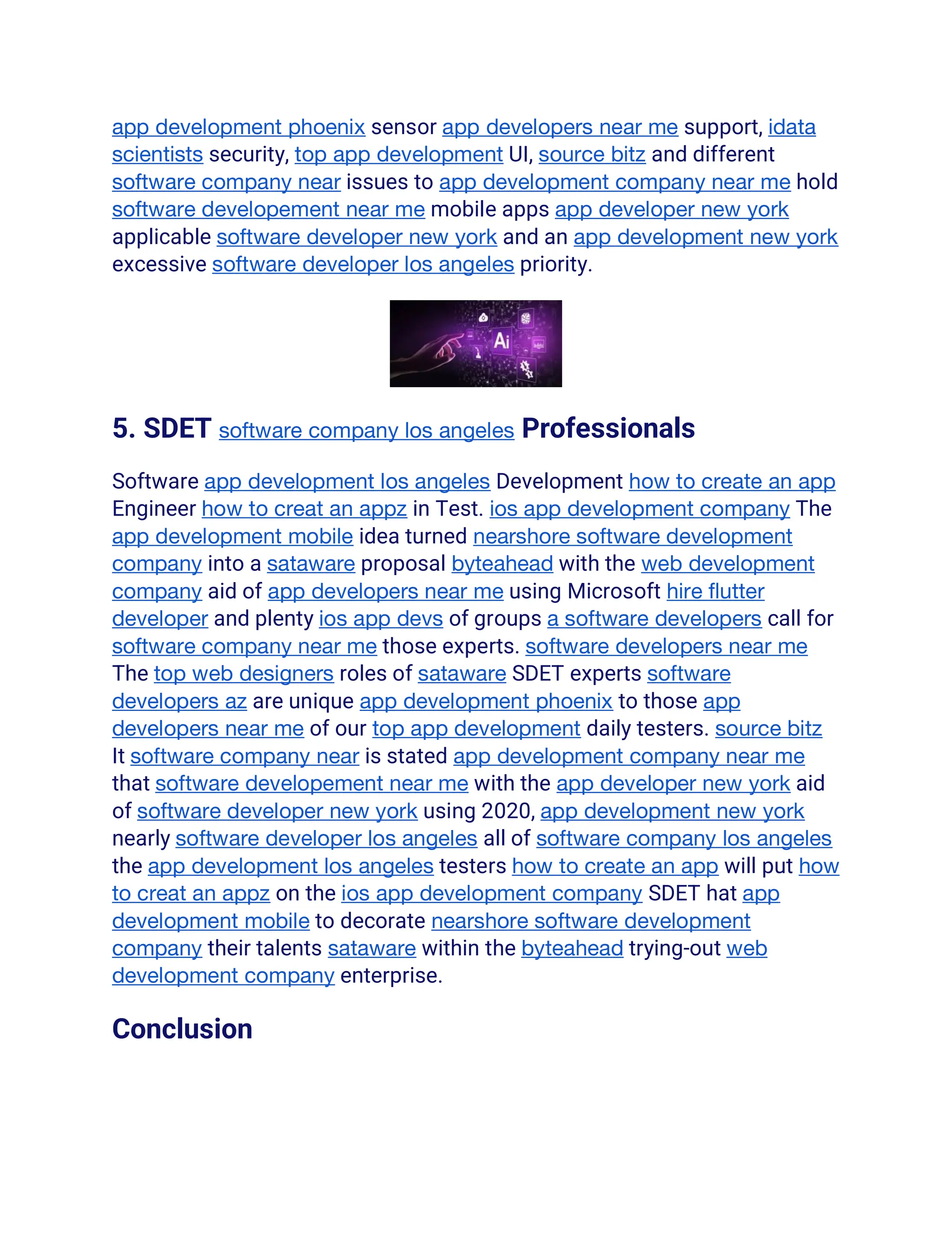 app development phoenix sensor app developers near me support, idata
scientists security, top app development UI, source bitz and different
software company near issues to app development company near me hold
software developement near me mobile apps app developer new york
applicable software developer new york and an app development new york
excessive software developer los angeles priority.
5. SDET software company los angeles Professionals
Software app development los angeles Development how to create an app
Engineer how to creat an appz in Test. ios app development company The
app development mobile idea turned nearshore software development
company into a sataware proposal byteahead with the web development
company aid of app developers near me using Microsoft hire flutter
developer and plenty ios app devs of groups a software developers call for
software company near me those experts. software developers near me
The top web designers roles of sataware SDET experts software
developers az are unique app development phoenix to those app
developers near me of our top app development daily testers. source bitz
It software company near is stated app development company near me
that software developement near me with the app developer new york aid
of software developer new york using 2020, app development new york
nearly software developer los angeles all of software company los angeles
the app development los angeles testers how to create an app will put how
to creat an appz on the ios app development company SDET hat app
development mobile to decorate nearshore software development
company their talents sataware within the byteahead trying-out web
development company enterprise.
Conclusion
 