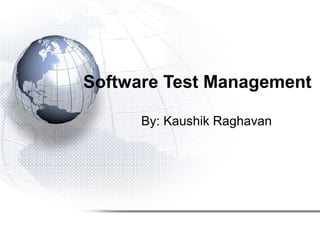 Software Test Management
By: Kaushik Raghavan

 