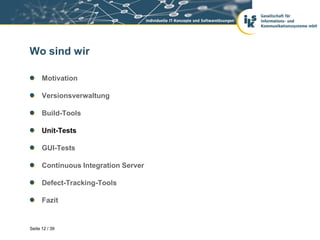 Wo sind wir

      Motivation

      Versionsverwaltung

      Build-Tools

      Unit-Tests

      GUI-Tests

      Continuous Integration Server

      Defect-Tracking-Tools

      Fazit


Seite 12 / 39
 