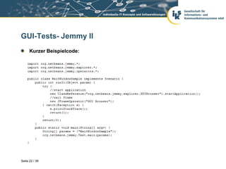 GUI-Tests- Jemmy II
      Kurzer Beispielcode:




Seite 22 / 39
 