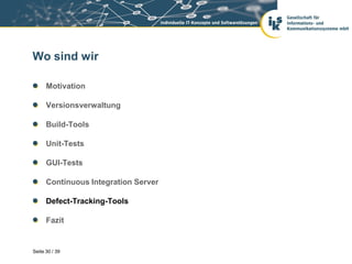 Wo sind wir

      Motivation

      Versionsverwaltung

      Build-Tools

      Unit-Tests

      GUI-Tests

      Continuous Integration Server

      Defect-Tracking-Tools

      Fazit


Seite 30 / 39
 
