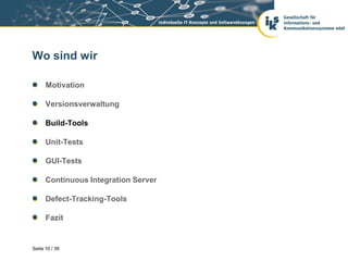 Wo sind wir

      Motivation

      Versionsverwaltung

      Build-Tools

      Unit-Tests

      GUI-Tests

      Continuous Integration Server

      Defect-Tracking-Tools

      Fazit


Seite 10 / 39
 