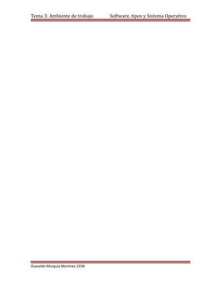 Tema 3: Ambiente de trabajo      Software, tipos y Sistema Operativo




Osavaldo Murguìa Martìnez 235B
 