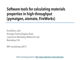 Software tools for calculating materials
properties in high-throughput
(pymatgen, atomate, FireWorks)
Anubhav Jain
Energy Technologies Area
Lawrence Berkeley National Lab
Berkeley, CA
MP workshop 2017
Slides (already) posted to: http://www.slideshare.net/anubhavster
 