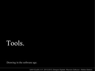 Tools.

Drawing in the software age.

                     IUAV-CLaSA, A.Y. 2012-2013; Disegno Digitale. Maurizio Galluzzo - Matteo Ballarin
 