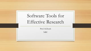 Software Tools for
Effective Research
Prof. S.Ghosh
NBU
 